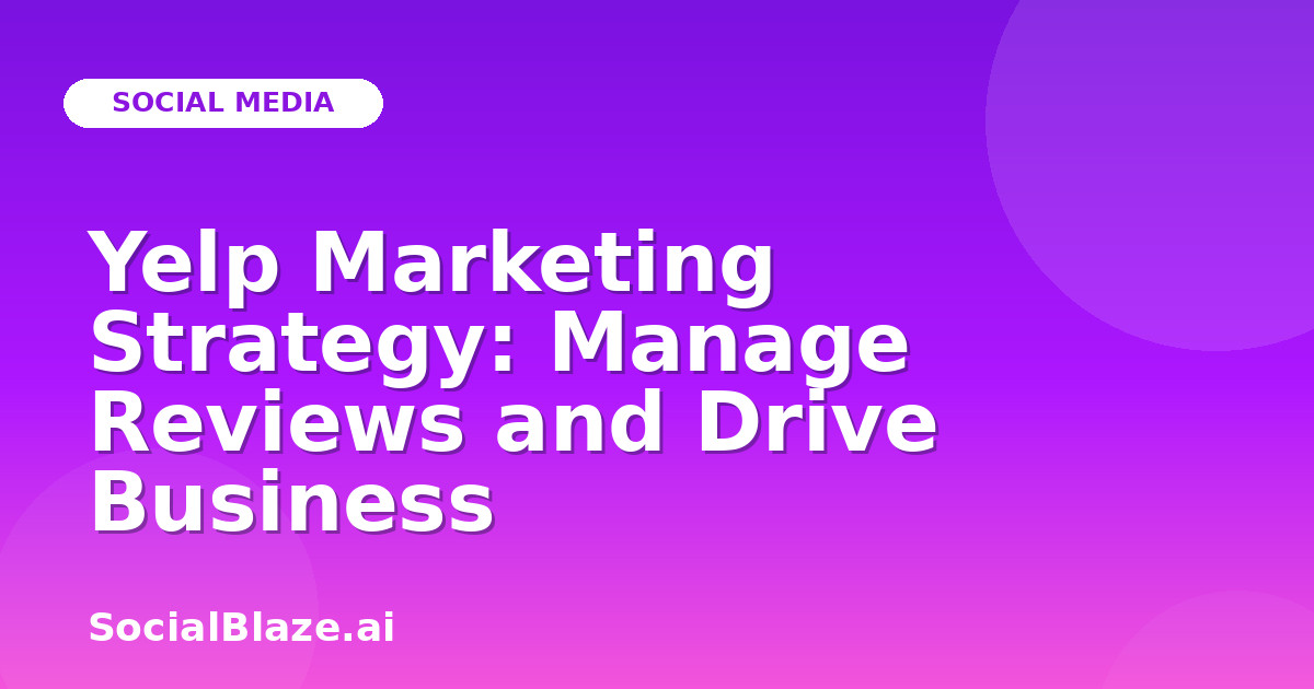 Yelp Marketing Strategy: Manage Reviews and Drive Business