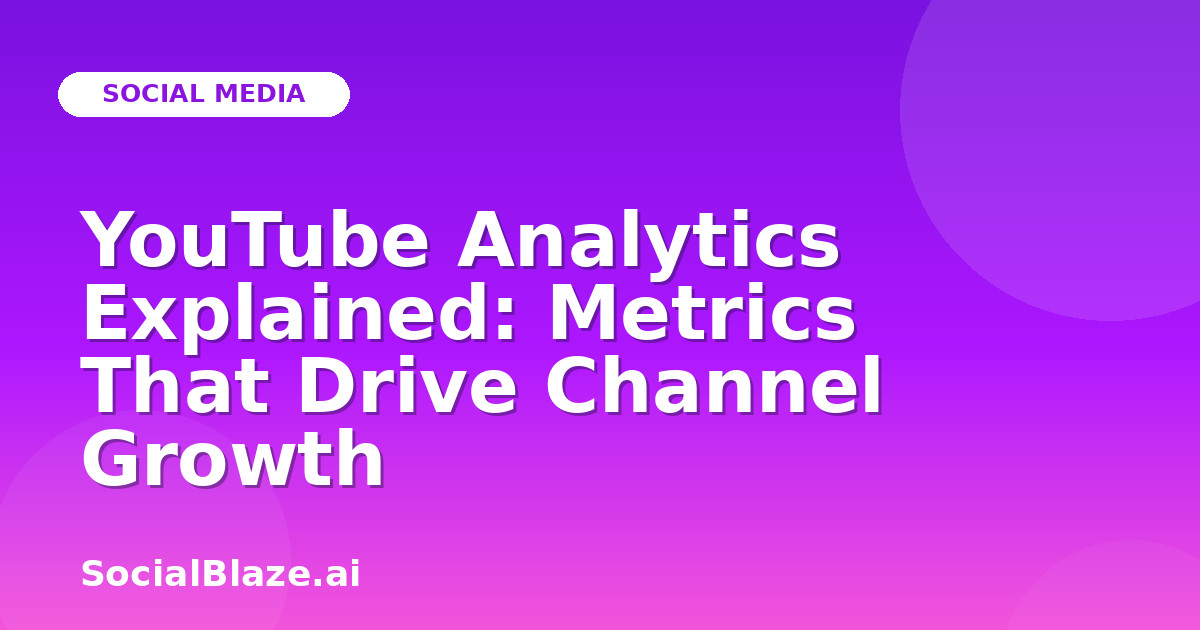 YouTube Analytics Explained: Metrics That Drive Channel Growth