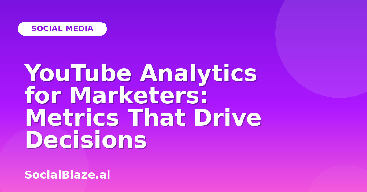 YouTube Analytics for Marketers: Metrics That Drive Decisions