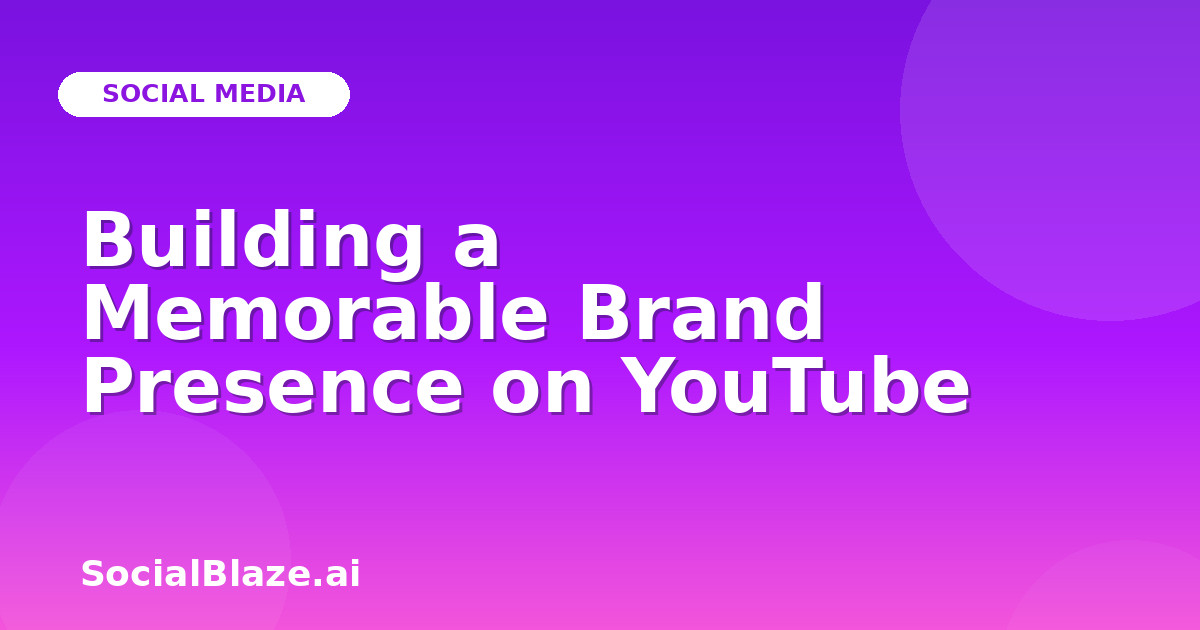 Building a Memorable Brand Presence on YouTube
