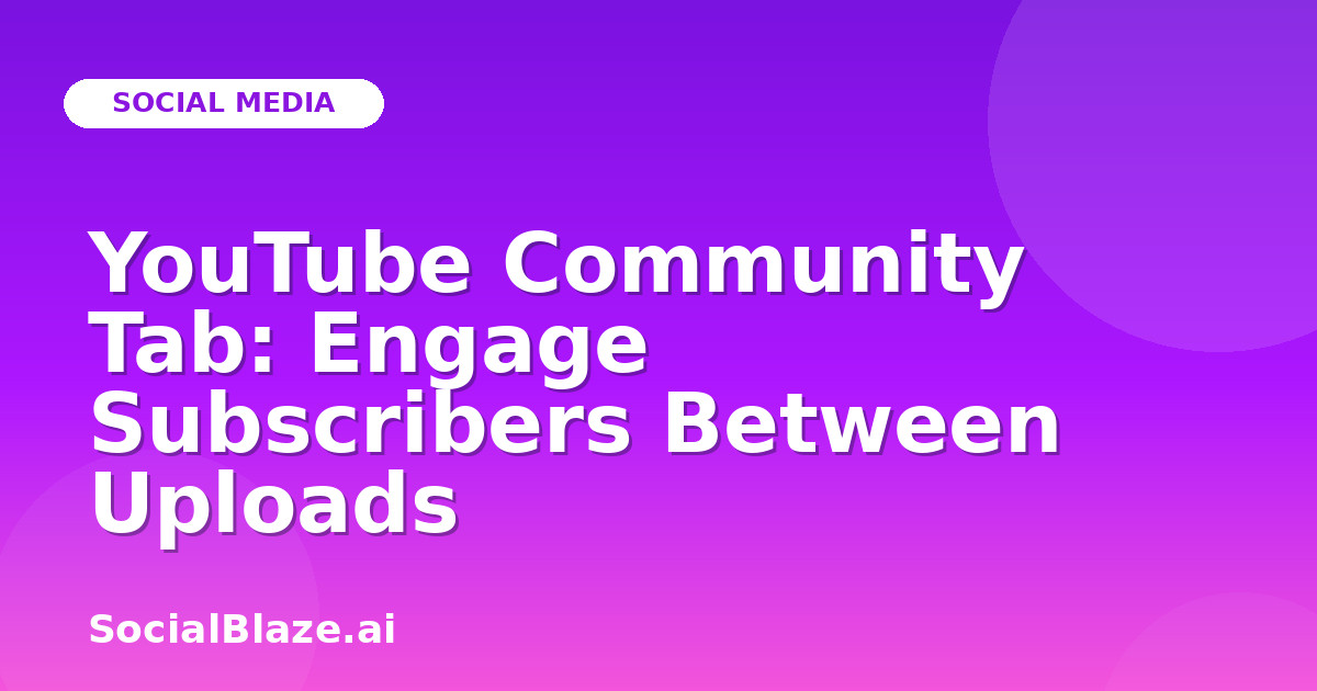 YouTube Community Tab: Engage Subscribers Between Uploads