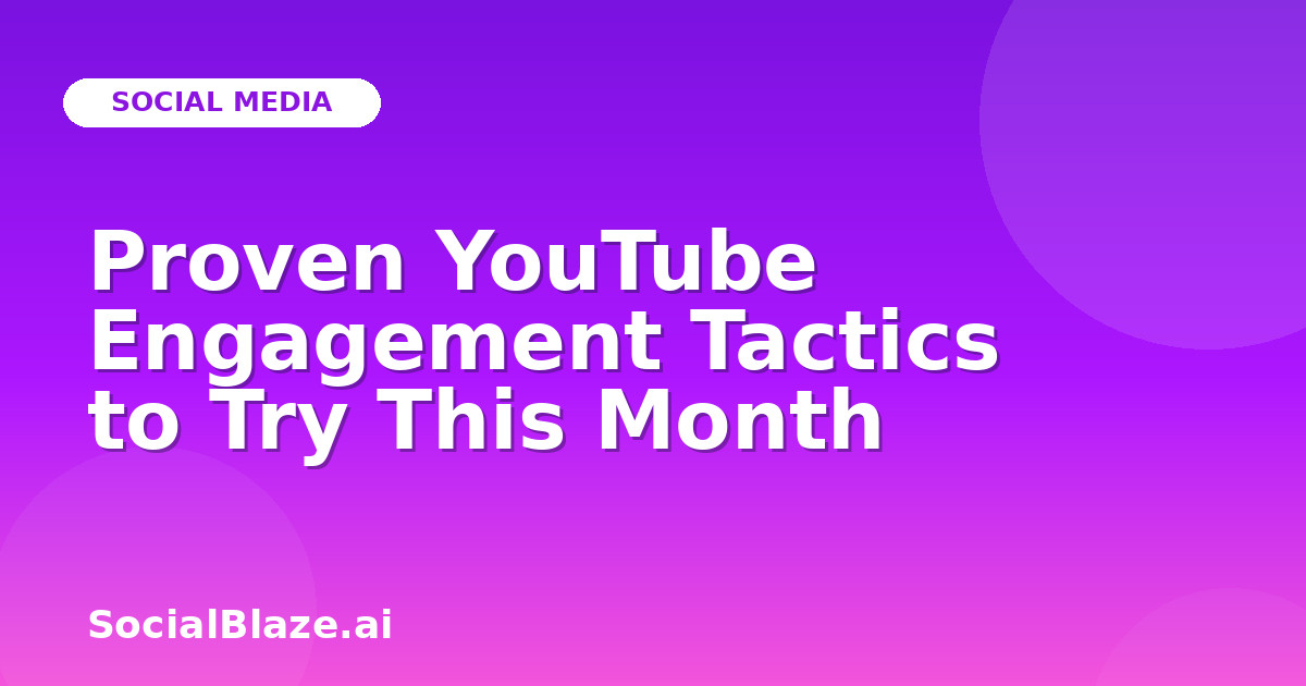 Proven YouTube Engagement Tactics to Try This Month