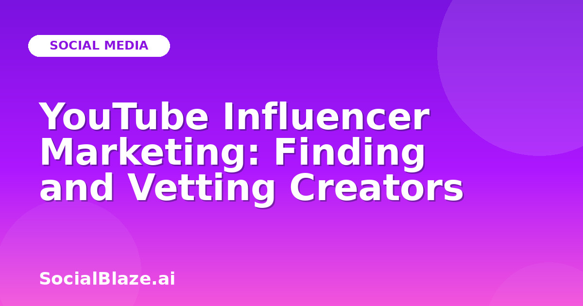 YouTube Influencer Marketing: Finding and Vetting Creators
