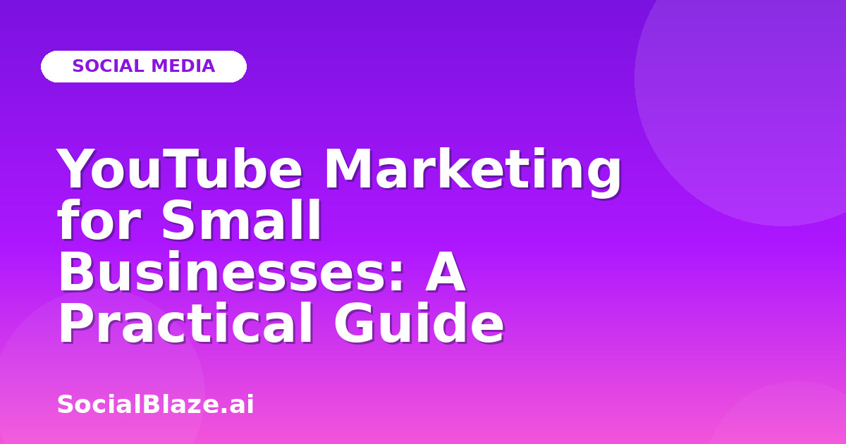 YouTube Marketing for Small Businesses: A Practical Guide