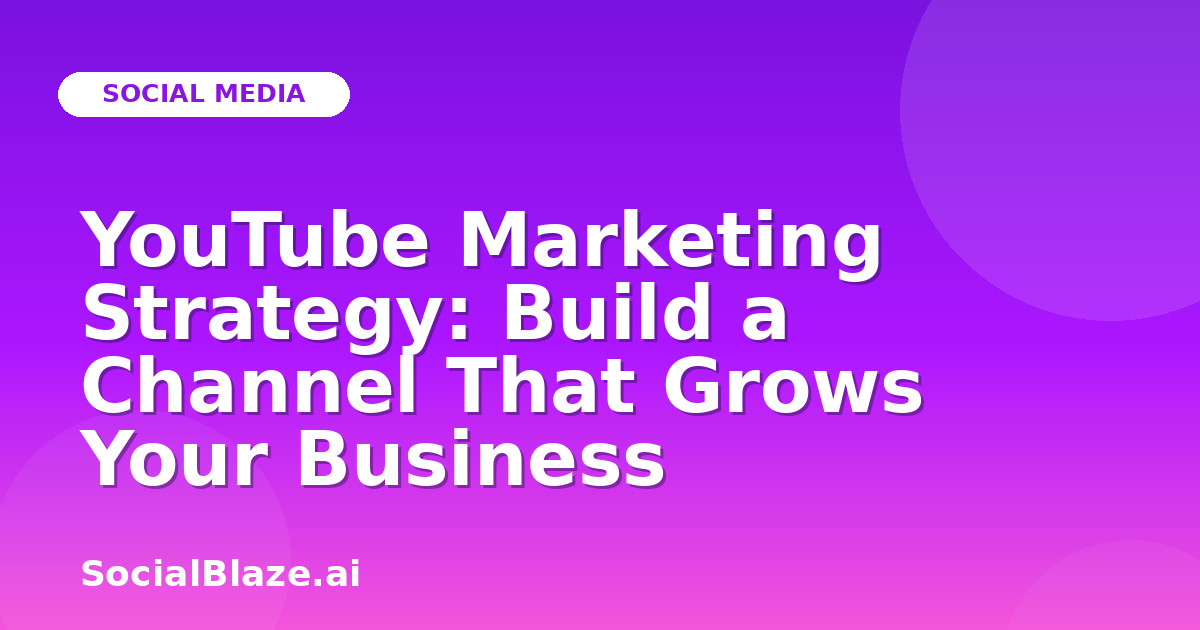 YouTube Marketing Strategy: Build a Channel That Grows Your Business