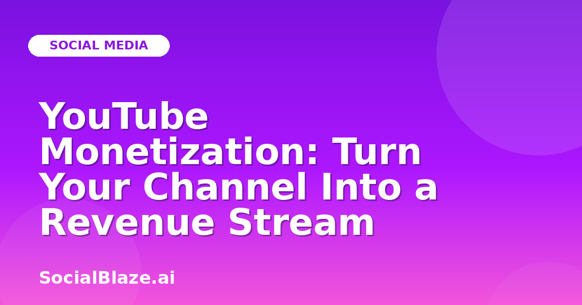 YouTube Monetization: Turn Your Channel Into a Revenue Stream
