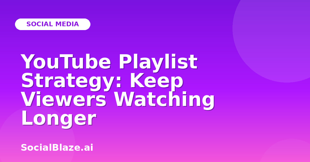 YouTube Playlist Strategy: Keep Viewers Watching Longer