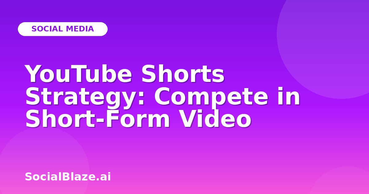 YouTube Shorts Strategy: Compete in Short-Form Video