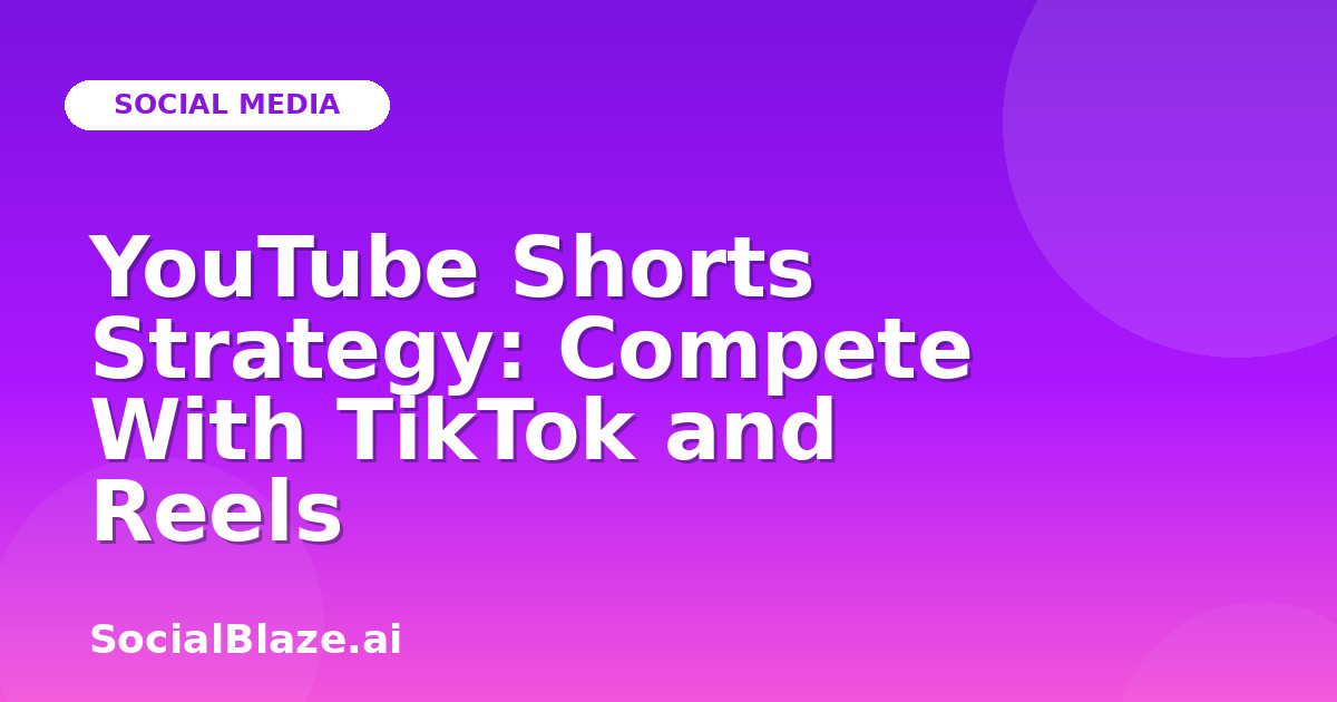 YouTube Shorts Strategy: Compete With TikTok and Reels