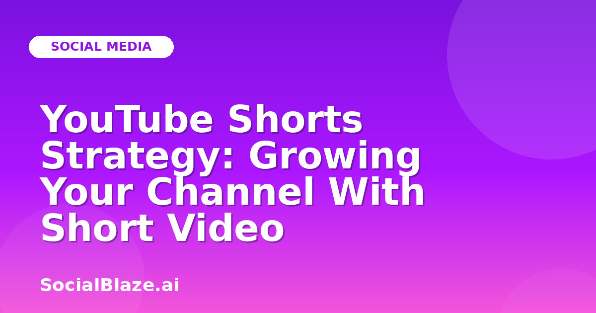 YouTube Shorts Strategy: Growing Your Channel With Short Video