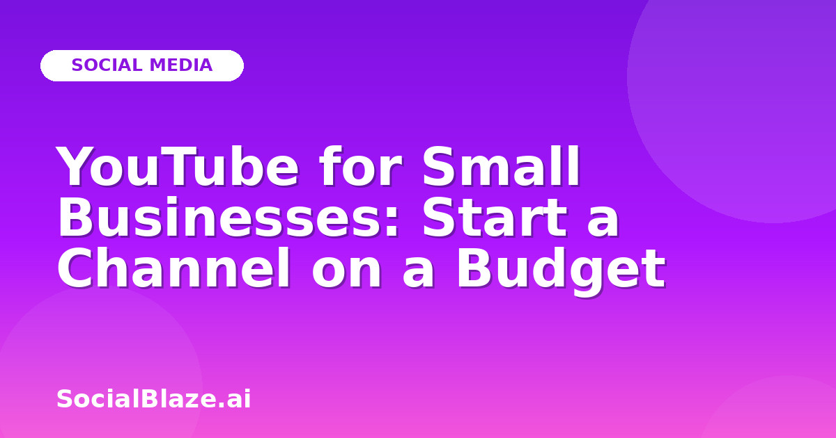 YouTube for Small Businesses: Start a Channel on a Budget