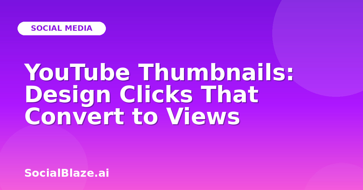 YouTube Thumbnails: Design Clicks That Convert to Views