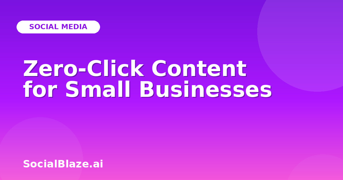 Zero-Click Content for Small Businesses