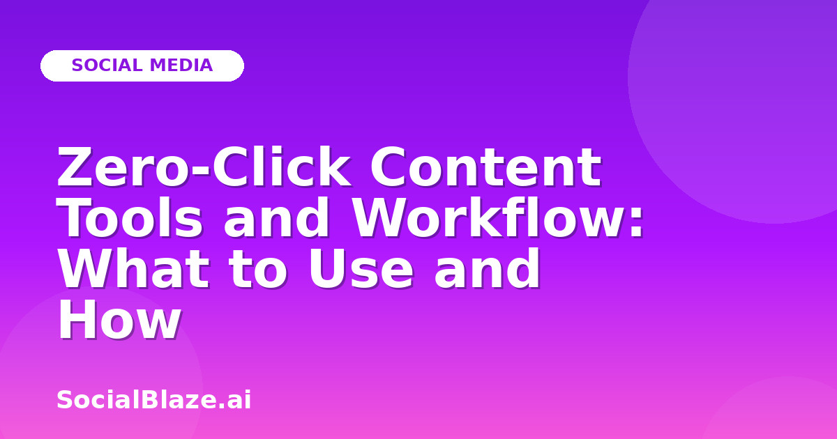 Zero-Click Content Tools and Workflow: What to Use and How