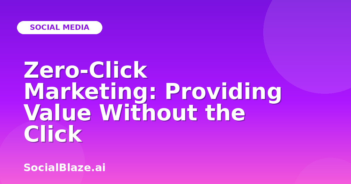 Zero-Click Marketing: Providing Value Without the Click