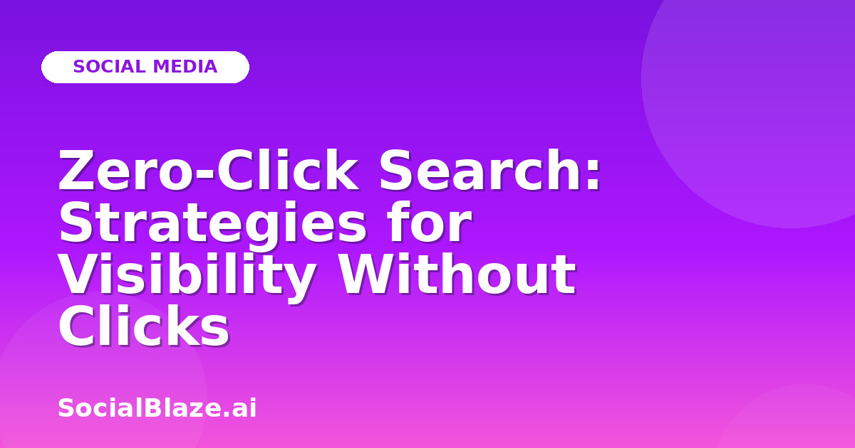 Zero-Click Search: Strategies for Visibility Without Clicks